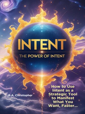 cover image of The Power of Intent--How to Use Intent as a Strategic Tool to Manifest What You Want, Faster...--